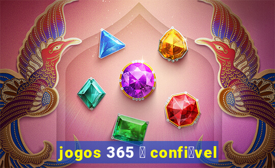 jogos 365 茅 confi谩vel