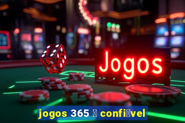 jogos 365 茅 confi谩vel