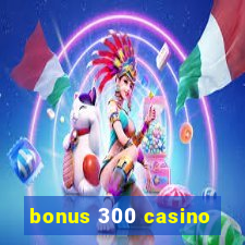 bonus 300 casino