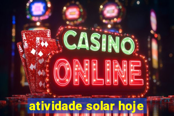 atividade solar hoje