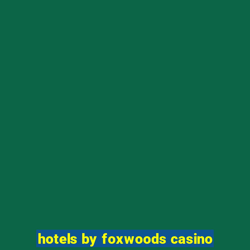 hotels by foxwoods casino