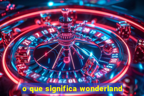 o que significa wonderland