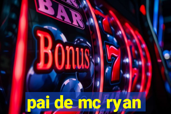 pai de mc ryan