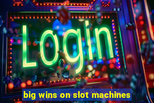 big wins on slot machines