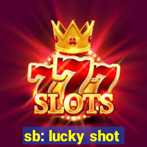 sb: lucky shot