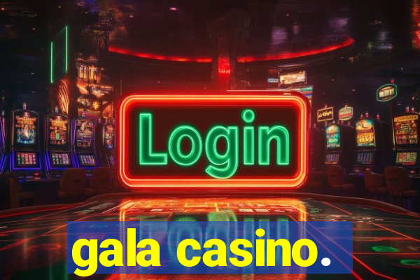 gala casino.