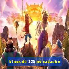 b?nus de $25 no cadastro