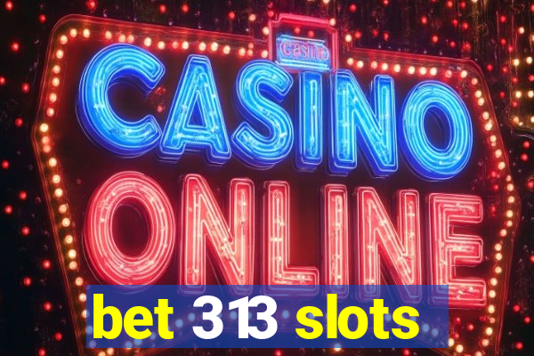 bet 313 slots