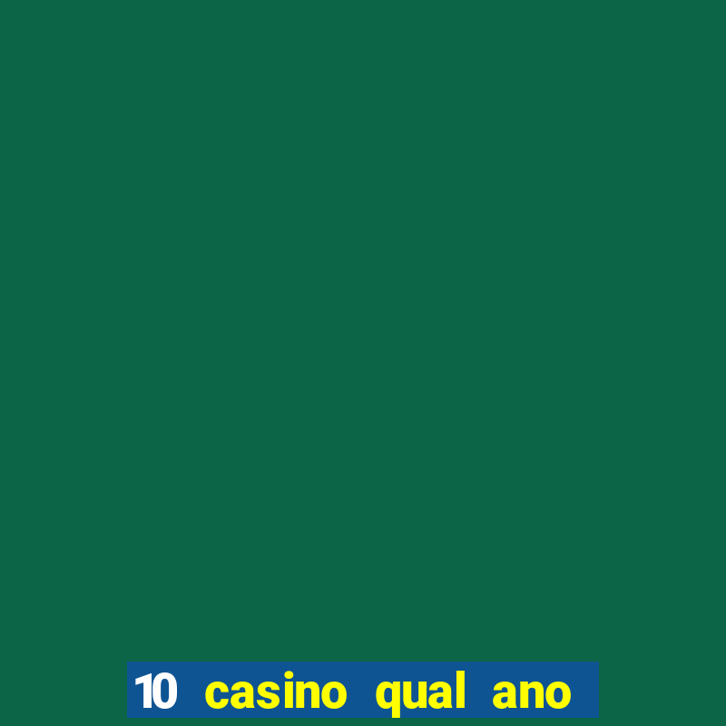 10 casino qual ano de lan?amento