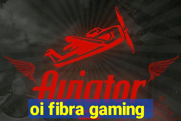 oi fibra gaming