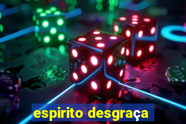 espirito desgraça