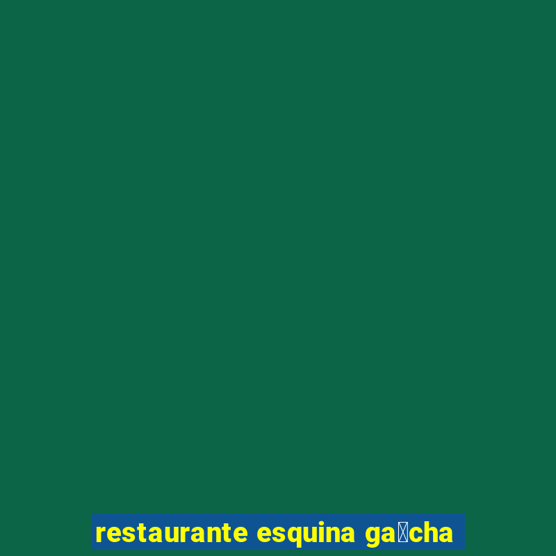 restaurante esquina ga煤cha