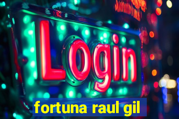 fortuna raul gil