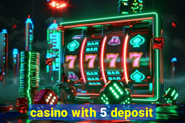 casino with 5 deposit