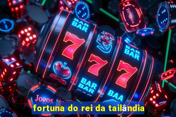 fortuna do rei da tailândia