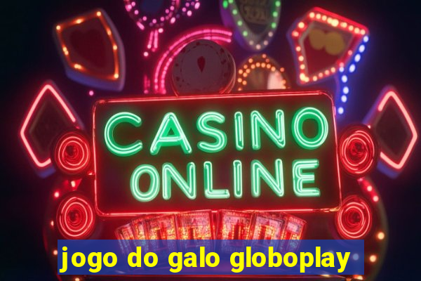 jogo do galo globoplay