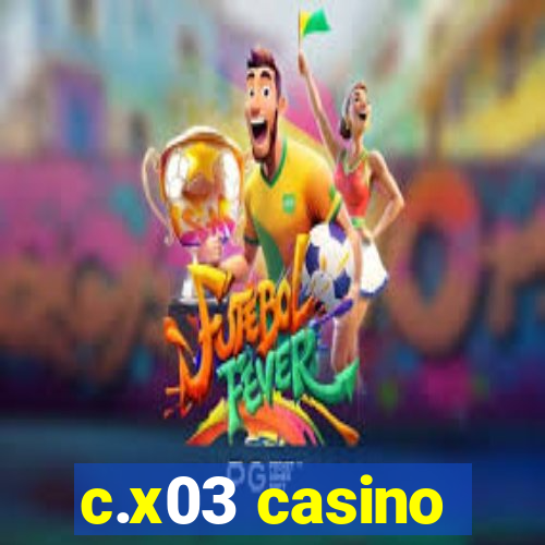 c.x03 casino