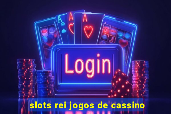 slots rei jogos de cassino