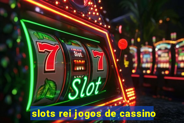 slots rei jogos de cassino