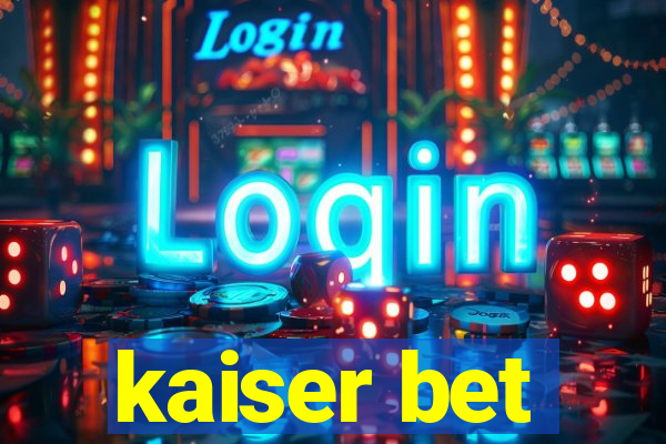 kaiser bet