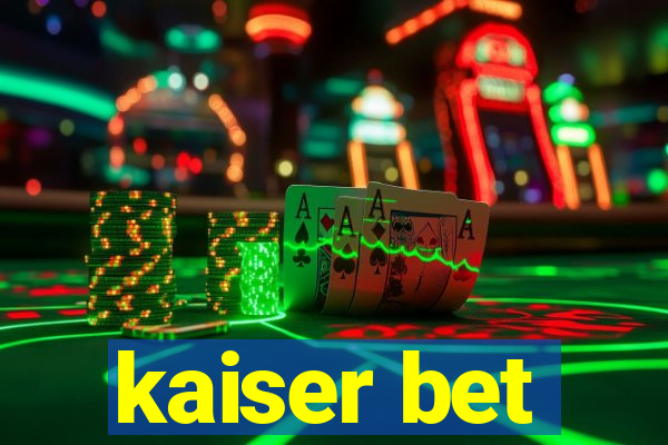 kaiser bet