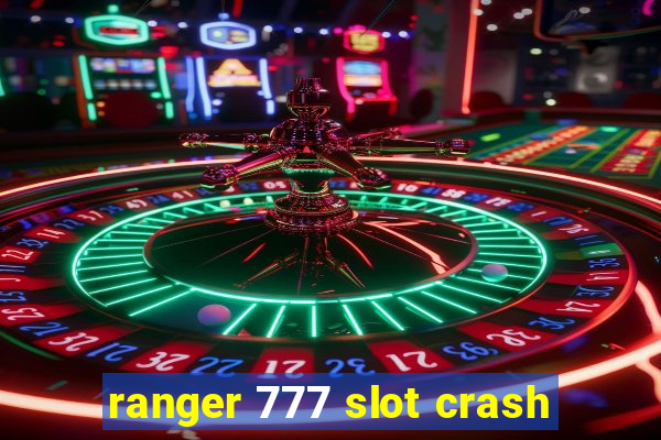 ranger 777 slot crash