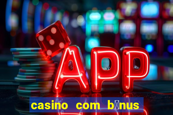 casino com b么nus gr谩tis de boas-vindas