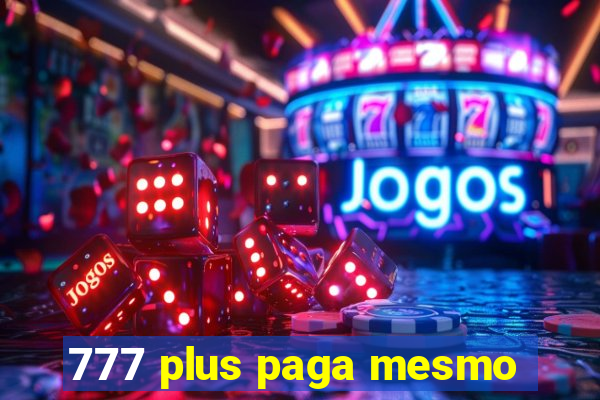 777 plus paga mesmo