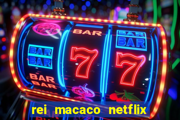 rei macaco netflix 3 temporada