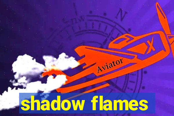 shadow flames