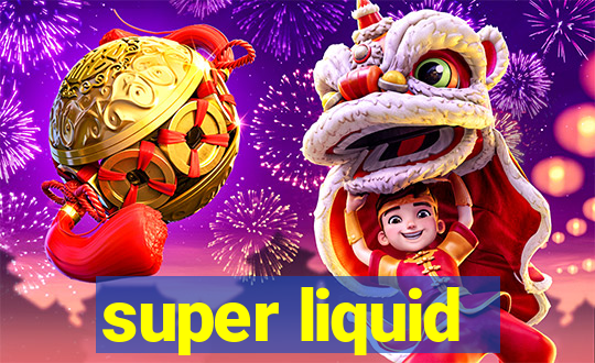 super liquid