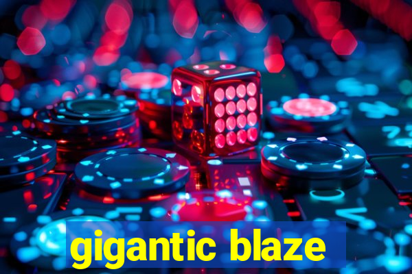 gigantic blaze