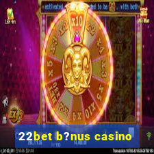 22bet b?nus casino