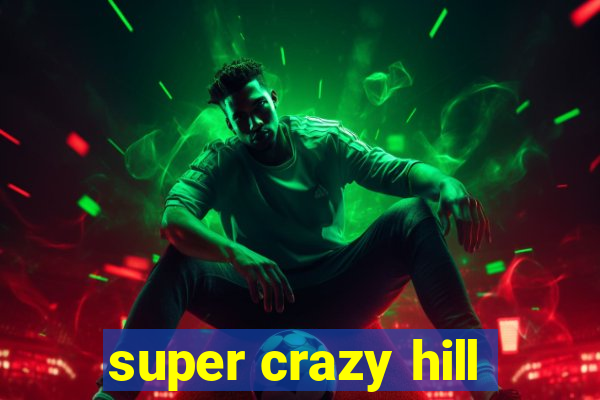 super crazy hill