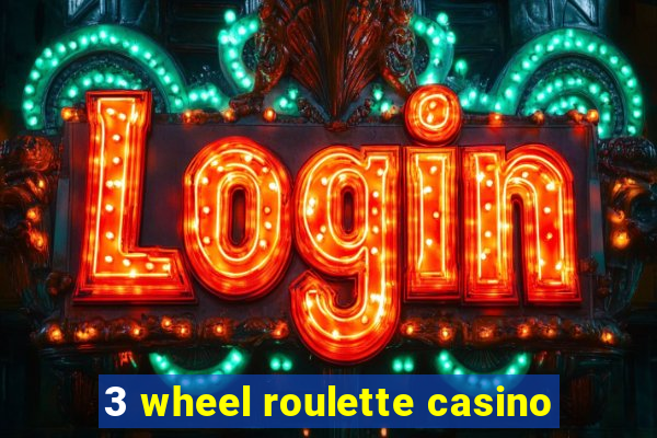 3 wheel roulette casino