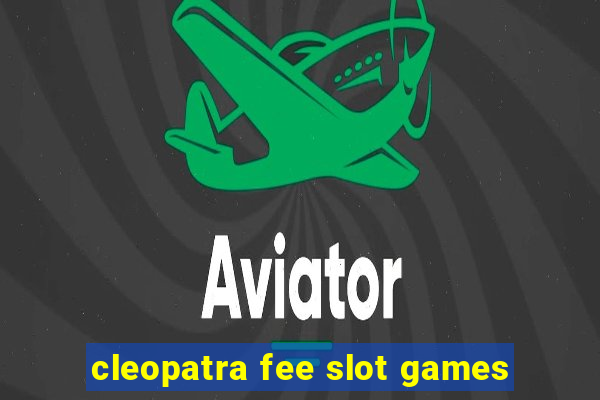 cleopatra fee slot games