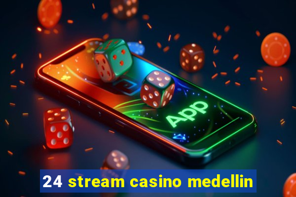 24 stream casino medellin