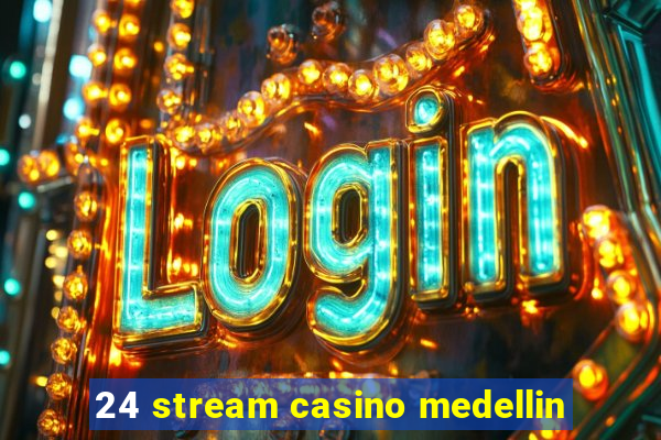 24 stream casino medellin