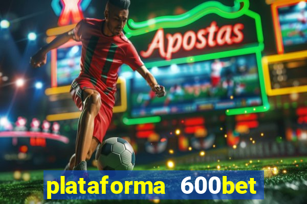 plataforma 600bet 茅 confi谩vel