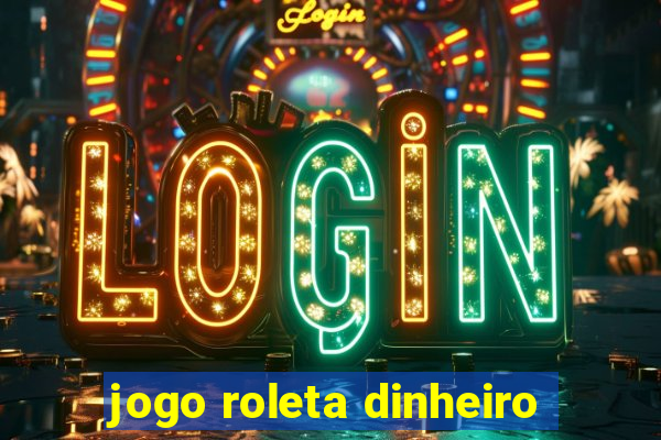 jogo roleta dinheiro