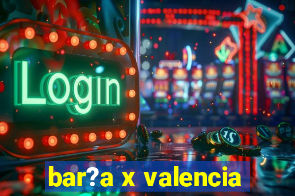 bar?a x valencia