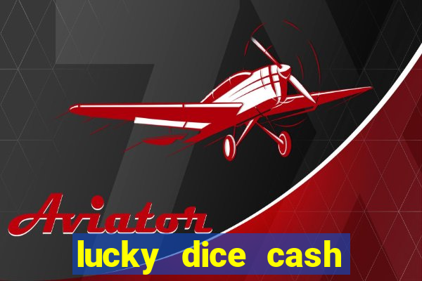 lucky dice cash casino 2022