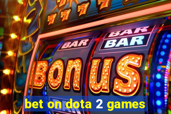 bet on dota 2 games