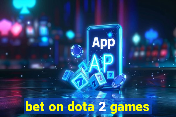 bet on dota 2 games