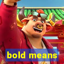 bold means