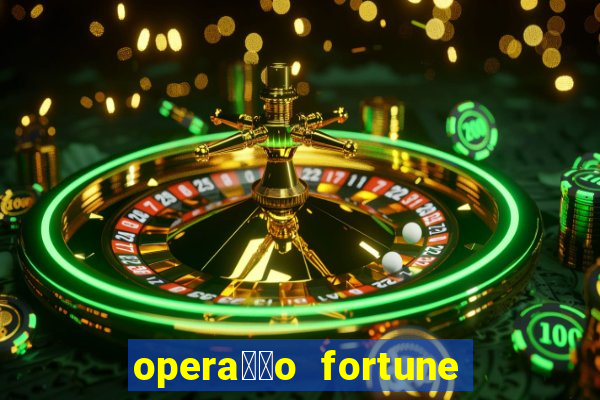 opera莽茫o fortune assistir online dublado