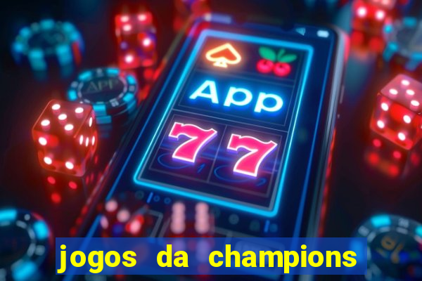 jogos da champions vai passar onde