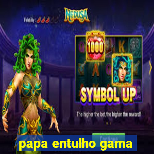 papa entulho gama