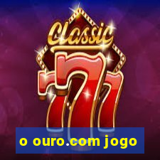 o ouro.com jogo