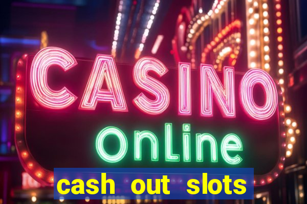 cash out slots paga mesmo